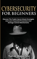 Cybersecurity For Beginners: Discover the Trade's Secret Attack Strategies And Learn Essential Prevention And Damage Control Mechanism 3907269578 Book Cover