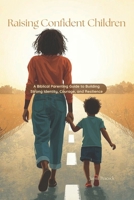 Raising Confident Children: A Biblical Parenting Guide to Building Strong Identity, Courage, and Resilience B0GF1NC19S Book Cover