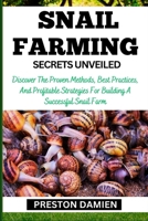 SNAIL FARMING SECRETS UNVEILED: Discover The Proven Methods, Best Practices, And Profitable Strategies For Building A Successful Snail Farm B0CMRJT8W3 Book Cover