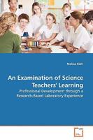 An Examination of Science Teachers' Learning: Professional Development through a Research-Based Laboratory Experience 3639161599 Book Cover