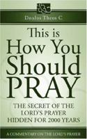 This Is How You Should Pray, a Commentary on the Lord's Prayer 1414107528 Book Cover