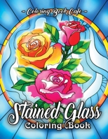 Stained Glass Coloring Book: An Adult Coloring Book Featuring Beautiful Stained Glass Flower Designs for Stress Relief and Relaxation 1072104741 Book Cover