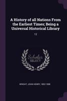 A History of All Nations From the Earliest Times; Being a Universal Historical Library; Volume 12 1378970004 Book Cover
