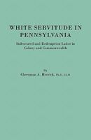 White Servitude in Pennsylvania. Indentured and Redemption Labor in Colony and Commonwealth 0806346345 Book Cover