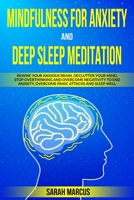 Mindfulness for Anxiety and Deep Sleep Meditation: Rewire Your Anxious Brain, Declutter Your Mind, Stop Overthinking and Overcome Negativity to End Anxiety, Overcome Panic Attacks and Sleep Well B088N3TLJZ Book Cover