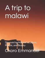 A trip to malawi: Discovering Malawi’s Culture, People, and Beauty B0FN9NQSFL Book Cover
