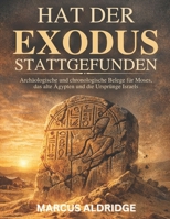 Hat der Exodus stattgefunden?: Archäologische und chronologische Belege für Moses, das alte Ägypten und die Ursprünge Israels (German Edition) B0GQJ6H5F4 Book Cover