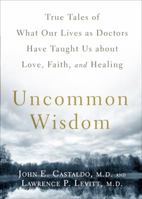 Uncommon Wisdom: True Tales of What Our Lives as Doctors Have Taught Us about Love, Faith, and Healing 1605295973 Book Cover