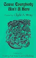 'Cause Everybody Ain't a Hero: Poems 096598110X Book Cover