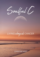 Soulful C: Living Alongside Cancer 0645376086 Book Cover