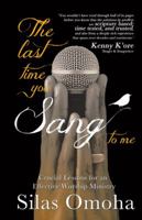 The Last Time You Sang to Me: Crucial Lessons for an Effective Worship Ministry 1512763047 Book Cover