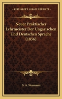 Neuer Praktischer Lehrmeister Der Ungarischen Und Deutschen Sprache (1856) 1160203121 Book Cover