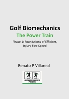 Golf Biomechanics - The Power Train: The Science of an Efficient, Injury-Free Golf Swing B0GBVRQSHX Book Cover