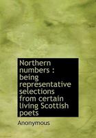 Northern numbers: being representative selections from certain living Scottish poets 1115348760 Book Cover