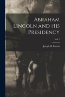 Abraham Lincoln And His Presidency, Volume 2 1014886759 Book Cover