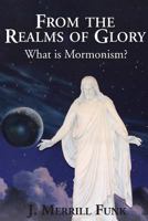 From the Realms of Glory, What Is Mormonism 1633156710 Book Cover