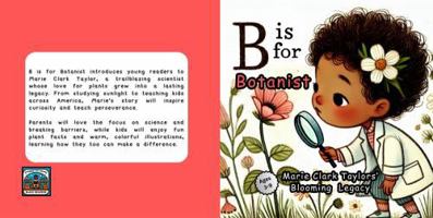 B is For Botanist: Marie Clark Taylor's Blooming Legacy (ABCs of Excellence: Celebrating Black Pioneers. Volume 1) 1965002099 Book Cover