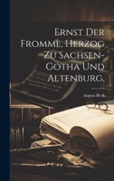 Ernst Der Fromme, Herzog Zu Sachsen-Gotha Und Altenburg. 1021779970 Book Cover