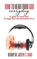 How to Hear From God Everyday: A Guide on more than 30 Ways God communicates to us 1100217649 Book Cover
