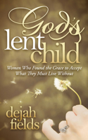 God's Lent Child: Women Who Found the Grace to Accept What They Must Live Without 1630477303 Book Cover