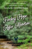 Finding Hope after Abortion: Honoring Mary Grace and James Andrew: a True Story of Finding Hope after the Tragedy of Abortion 1734614234 Book Cover