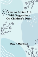Dress as a Fine Art, with Suggestions on Children's Dress 9369057854 Book Cover