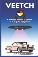 Veetch: A Shoshone Shaman, a '58 Edsel, a UFO, and a Magical Key Save America's Bacon B09KNGJSSJ Book Cover