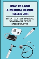 How To Land A Medical Device Sales Job: Essential Steps To Break Into Medical Device Sales Industry: Medical Device Sales Training Programs B09BZR71PG Book Cover