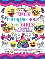 Emoji Coloring Book for Girls: of Funny Stuff, Inspirational Quotes & Super Cute Animals, 35+ Fun Girl Emoji Coloring Activity Book Pages for Girls, Kids, Tweens, Teens & Adults! 1977983626 Book Cover