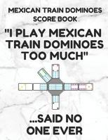 Mexican Train Dominoes Score Book: Score Pad of 100 Score Sheet Pages For Mexican Train Dominoes Games, 8.5 By 11 Inches, Funny Too Much White Cover 1798780461 Book Cover