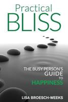 Practical Bliss: The Busy Person's Guide to Happiness 1530927315 Book Cover