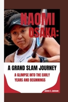 Naomi Osaka: A Grand Slam Journey: A Glimpse Into the Early Years and Beginnings B0CPYM2KW1 Book Cover