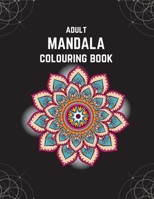 Adult Mandala Colouring Book: Stress & Anxiety Relieving Mandala Inspired Art Colouring Pages Designed For Relaxation 1739142403 Book Cover