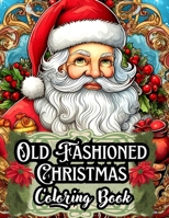 Old Fashioned Christmas Coloring Book: A Unique Gift for Mom and Dad - 50 Stress-Relieving Illustrations Tailored for Adults, Men, Women, Seniors, and Kids + More B0CNPVXDJ9 Book Cover