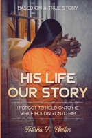 His Life Our Story: I Forgot to Hold Onto Me While Holding on to Him B08T4H7JQS Book Cover