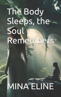 The Body Sleeps, the Soul Remembers B0FKZ4CLG3 Book Cover