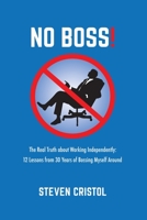 NO BOSS! The Real Truth about Working Independently: 12 Lessons from 30 Years of Bossing Myself Around B0BDXHK6RQ Book Cover