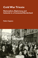 Cold War Trieste: Nationalism, Diplomacy, and "Italianità" in a Contested Borderland (Cultural Memories, 24) 1803744987 Book Cover