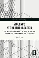Violence at the Intersection: The Interlocking Impact of Race, Ethnicity, Gender, and Class on Risk and Resilience 1032734205 Book Cover