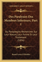Des Paralysies Des Membres Inf�rieurs, Ou Parapl�gies Recherches Sur Leur Nature, Leur Forme Et Leur Traitement, Vol. 1 (Classic Reprint) 1168445965 Book Cover