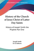 History Of The Church Of Jesus Christ Of Latter Day Saints History Of Joseph Smith The Prophet Part One 1270952099 Book Cover