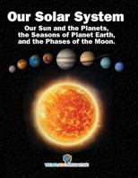 Our Solar System: Our Sun and the Planets, the Seasons of Planet Earth, and the Phases of the Moon. 1983272760 Book Cover