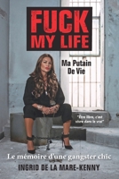 FUCK MY LIFE - Ma Putain De Vie: Le Mémoire d'Une Gangster Chic B09DN397JC Book Cover
