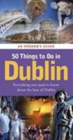 50 Things to Do in Dublin: An Insider's Guide 0957186401 Book Cover