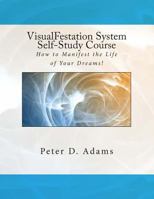 VisualFestation System Self-Study Course: How to Manifest the Life of Your Dreams! 1478129247 Book Cover