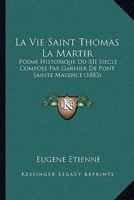 La Vie Saint Thomas La Martir: Poeme Historique Du XII Siecle Compose Par Garnier De Pont Sainte Maxence (1883) 1166754243 Book Cover