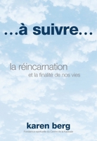 ...à suivre...: la réincarnation et la finalité de nos vies (French Edition) 1908659777 Book Cover