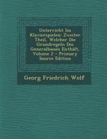 Unterricht Im Klavierspielen: Zweiter Theil, Welcher Die Grundregeln Des Generalbasses Enth�lt; Volume 2 1295363933 Book Cover