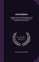 Australiana: thoughts on convict management and other subjects connected with the Australian penal colonies. 1240014643 Book Cover