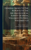 General Index to the Reports of the Archaeological Survey of India, Volumes I to XXIII, Volumes 1-23 1272541371 Book Cover